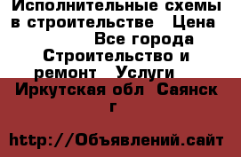 Исполнительные схемы в строительстве › Цена ­ 1 000 - Все города Строительство и ремонт » Услуги   . Иркутская обл.,Саянск г.